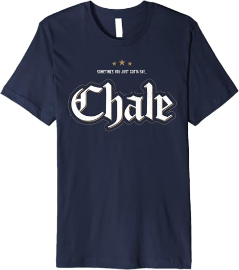 Chale Chicano Slang Mexican Premium Men T-Shirt – Unique & Stylish Design