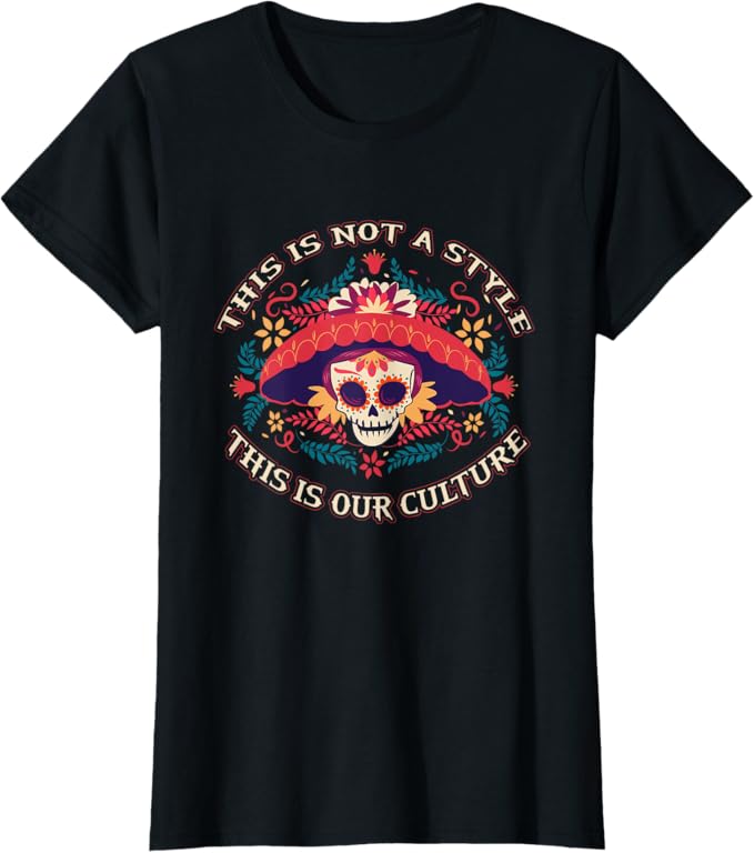 This Is Not a Style, It's Our Culture – Mexican Chicano Women T-Shirt