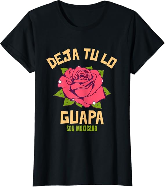 Deja Tu Lo Guapa Soy Mexicana Women's T-Shirt – Mexican Pride Apparel