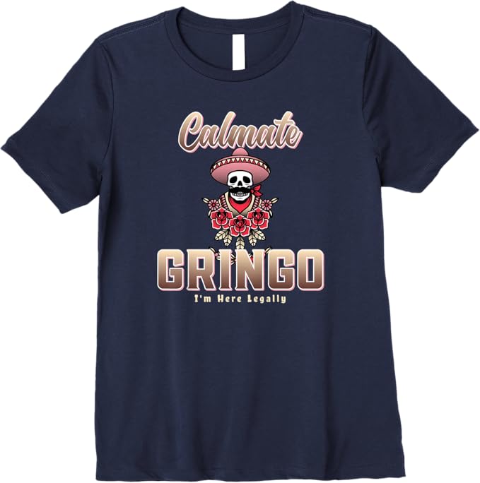 Calmate Gringo I'm Here Legally – Funny Mexican Chicano Premium Women T-Shirt