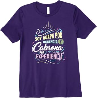 Mexicana Soy Guapa Por Herencia y Cabrona Por Experiencia Women’s Premium T-Shirt
