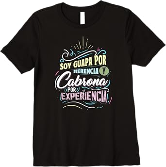 Mexicana Soy Guapa Por Herencia y Cabrona Por Experiencia Women’s Premium T-Shirt