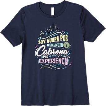 Mexicana Soy Guapa Por Herencia y Cabrona Por Experiencia Women’s Premium T-Shirt