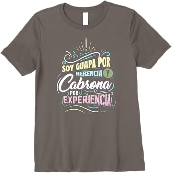Mexicana Soy Guapa Por Herencia y Cabrona Por Experiencia Women’s Premium T-Shirt