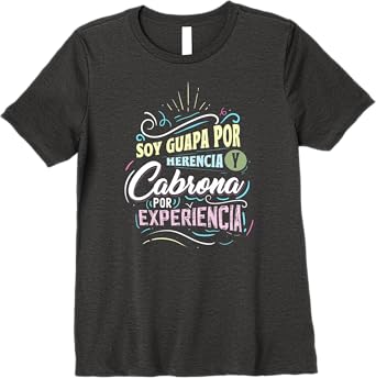 Mexicana Soy Guapa Por Herencia y Cabrona Por Experiencia Women’s Premium T-Shirt