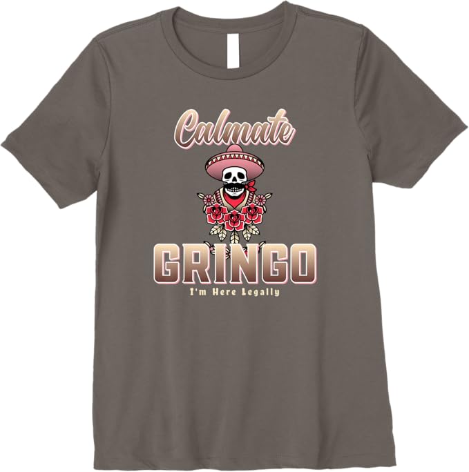 Calmate Gringo I'm Here Legally – Funny Mexican Chicano Premium Women T-Shirt