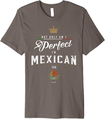 Not Only Am I Perfect, I'm Mexican Too Chicano Hombre Mujer Premium Men T-Shirt
