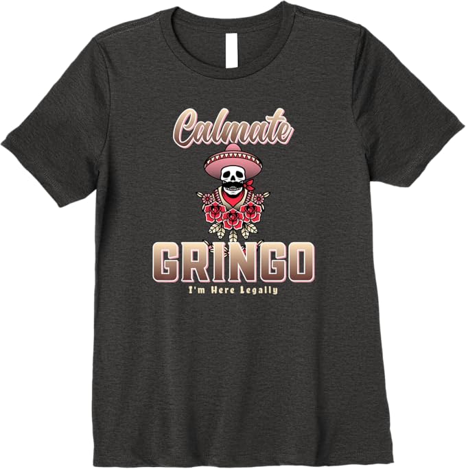Calmate Gringo I'm Here Legally – Funny Mexican Chicano Premium Women T-Shirt
