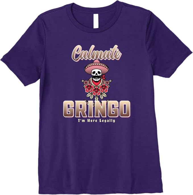 Calmate Gringo I'm Here Legally – Funny Mexican Chicano Premium Women T-Shirt