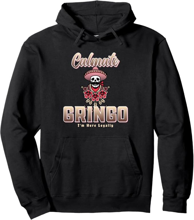 Calmate Gringo I'm Here Legally Funny Mexican Chicano Pullover Hoodie - Unique Latino Humor
