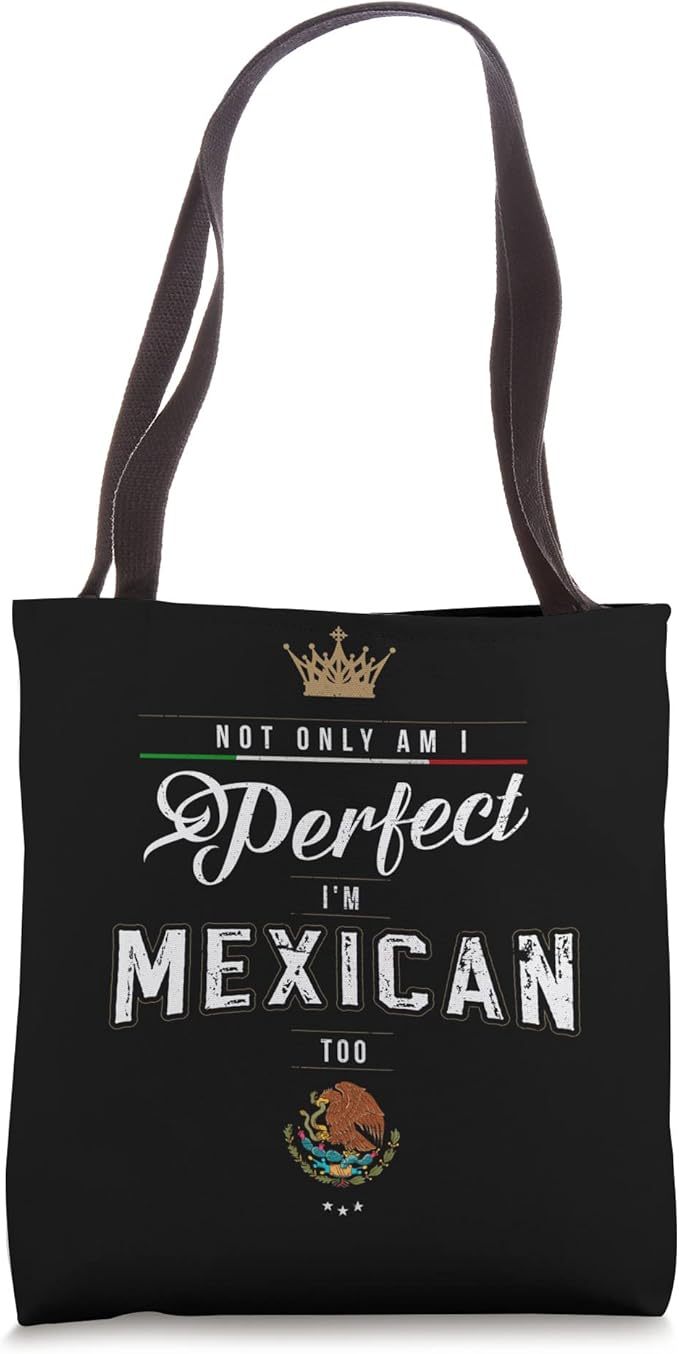Not Only Am I Perfect, I'm Mexican Too - Chicano Hombre Mujer Tote Bag