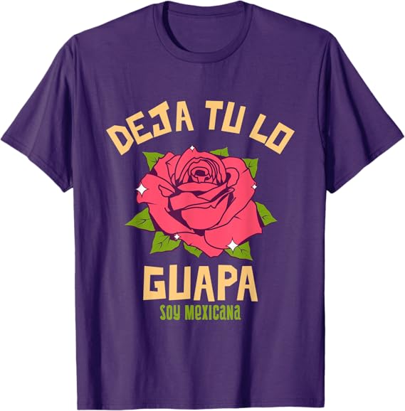 Deja Tu Lo Guapa Soy Mexicana Men's T-Shirt – Mexican Pride Apparel