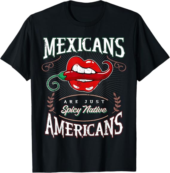 Mexicans Are Just Spicy Native Americans - Funny Chicano Men T-Shirt