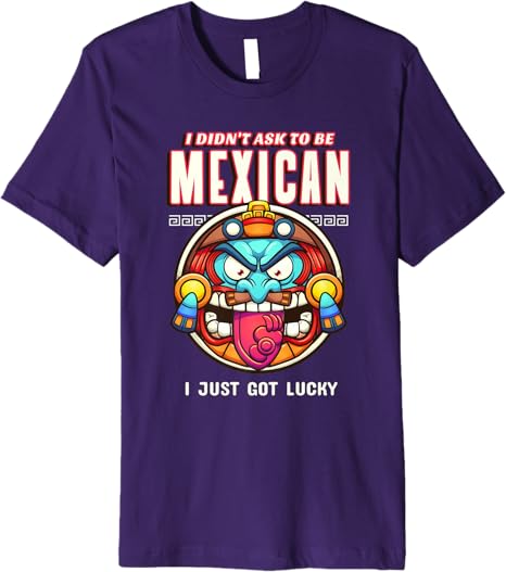 Funny Chicano Premium Men T-Shirt – 'I Didn't Ask To Be Mexican, I Just Got Lucky'