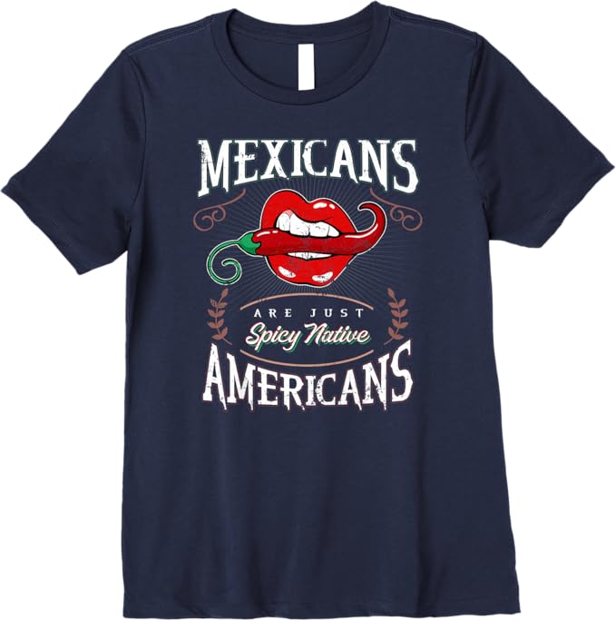 Mexicans Are Just Spicy Native Americans - Funny Chicano Premium Women T-Shirt