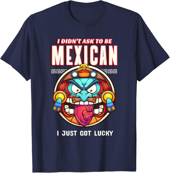 I Didn't Ask to Be Mexican, I Just Got Lucky Men T-Shirt – Funny Chicano Pride Design