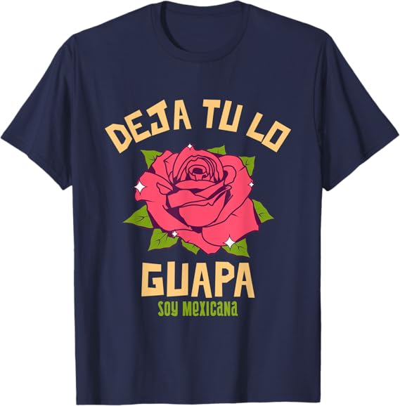 Deja Tu Lo Guapa Soy Mexicana Men's T-Shirt – Mexican Pride Apparel