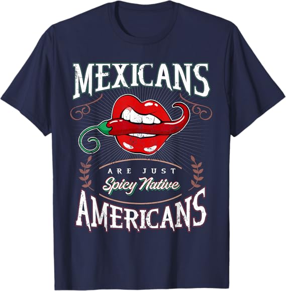 Mexicans Are Just Spicy Native Americans - Funny Chicano Men T-Shirt
