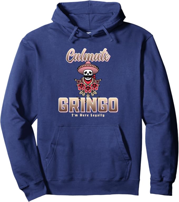 Calmate Gringo I'm Here Legally Funny Mexican Chicano Pullover Hoodie - Unique Latino Humor