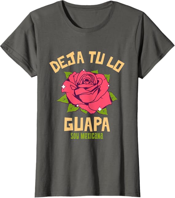 Deja Tu Lo Guapa Soy Mexicana Women's T-Shirt – Mexican Pride Apparel