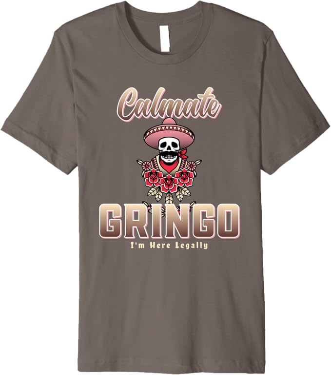 Calmate Gringo I'm Here Legally – Funny Mexican Chicano Premium Men T-Shirt