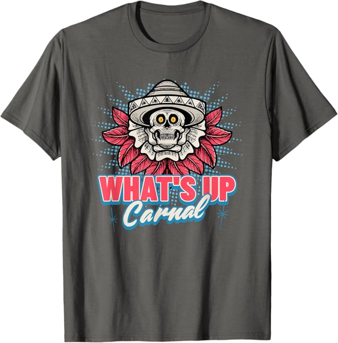 What's Up Carnal - Funny Mexican Skull Chicano T-Shirt for Men