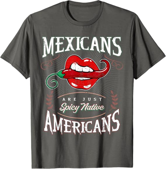 Mexicans Are Just Spicy Native Americans - Funny Chicano Men T-Shirt
