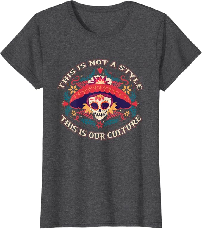 This Is Not a Style, It's Our Culture – Mexican Chicano Women T-Shirt