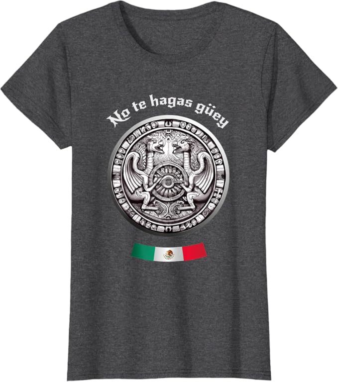 No Te Hagas Güey Aztec Culture Women T-Shirt - Mexican Chicano Pride Apparel