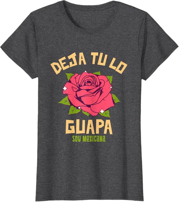 Deja Tu Lo Guapa Soy Mexicana Women's T-Shirt – Mexican Pride Apparel