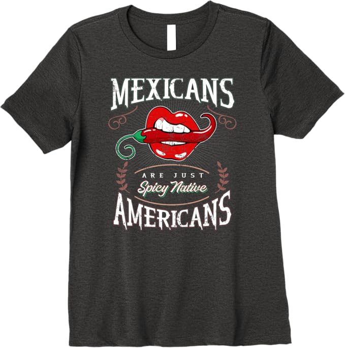 Mexicans Are Just Spicy Native Americans - Funny Chicano Premium Women T-Shirt