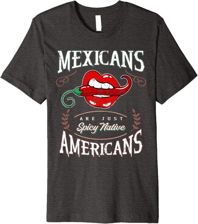 Mexicans Are Just Spicy Native Americans - Funny Chicano Premium Men T-Shirt