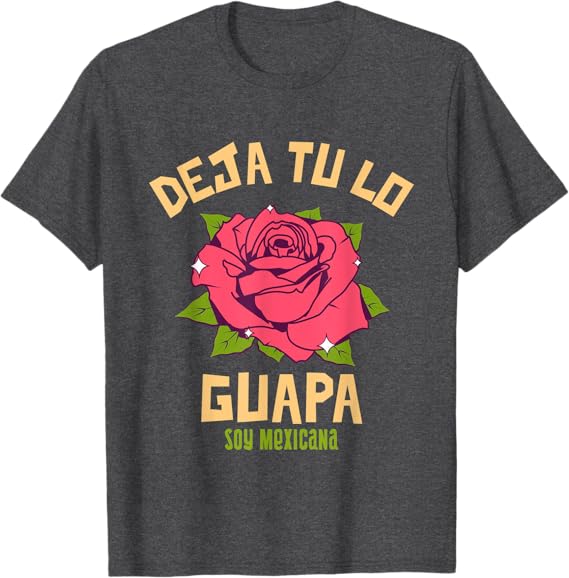 Deja Tu Lo Guapa Soy Mexicana Men's T-Shirt – Mexican Pride Apparel