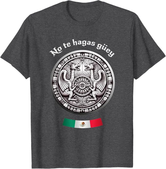 No Te Hagas Güey Aztec Culture Men T-Shirt - Mexican Chicano Pride Apparel