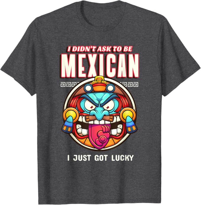 I Didn't Ask to Be Mexican, I Just Got Lucky Men T-Shirt – Funny Chicano Pride Design