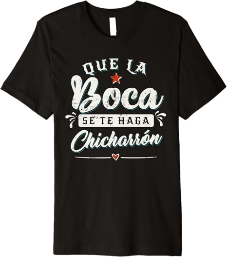 Que La Boca Se Te Haga Chicharrón Funny Mexican Latina Premium Men T-Shirt - Unique & Stylish Apparel