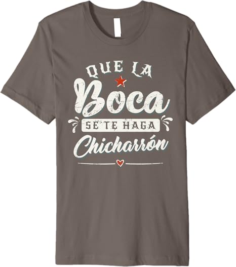 Que La Boca Se Te Haga Chicharrón Funny Mexican Latina Premium Men T-Shirt - Unique & Stylish Apparel