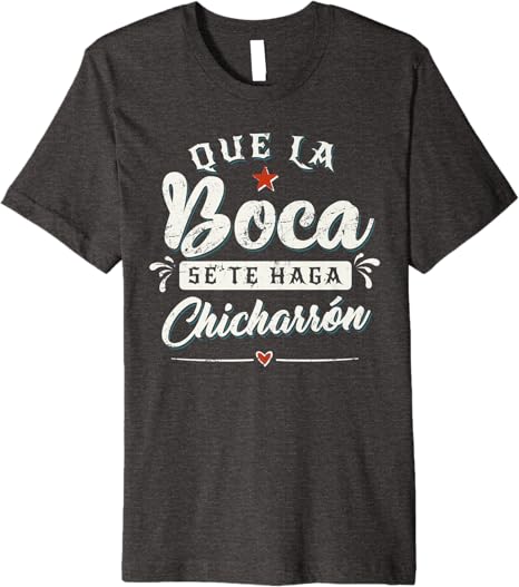 Que La Boca Se Te Haga Chicharrón Funny Mexican Latina Premium Men T-Shirt - Unique & Stylish Apparel
