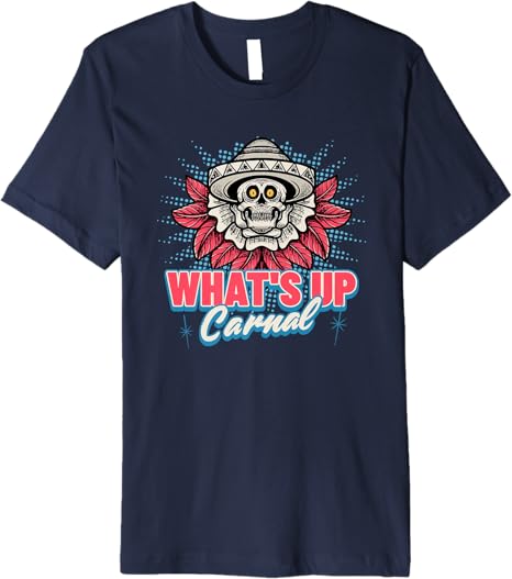 What's Up Carnal Funny Mexican Skull Chicano Men T-Shirt – Premium Quality