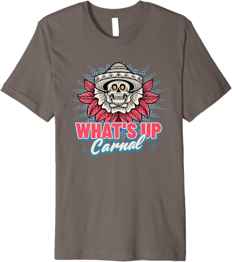 What's Up Carnal Funny Mexican Skull Chicano Men T-Shirt – Premium Quality