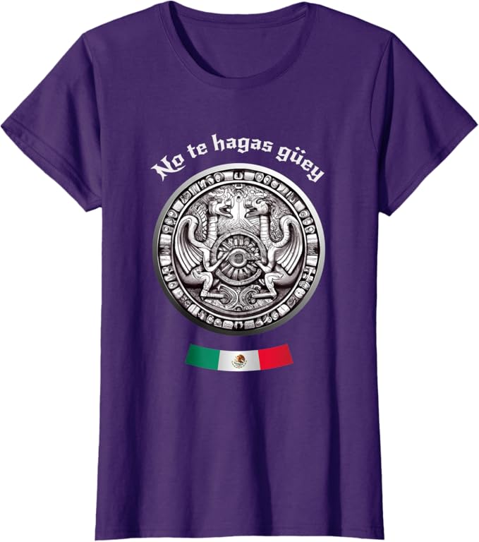 No Te Hagas Güey Aztec Culture Women T-Shirt - Mexican Chicano Pride Apparel