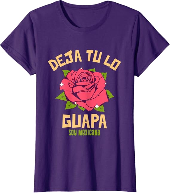 Deja Tu Lo Guapa Soy Mexicana Women's T-Shirt – Mexican Pride Apparel