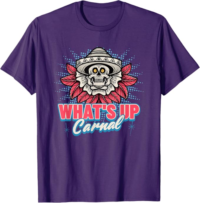 What's Up Carnal - Funny Mexican Skull Chicano T-Shirt for Men