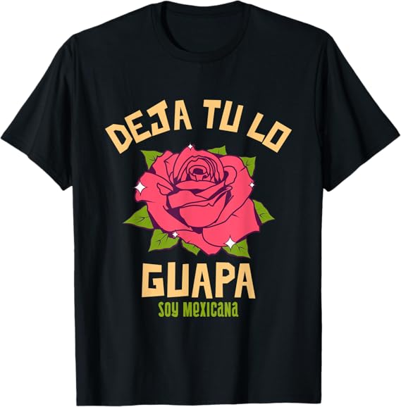 Deja Tu Lo Guapa Soy Mexicana Men's T-Shirt – Mexican Pride Apparel