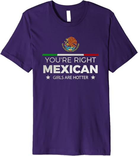 You're Right Mexican Girls Are Hotter Mujeres Latinas Premium Men T-Shirt