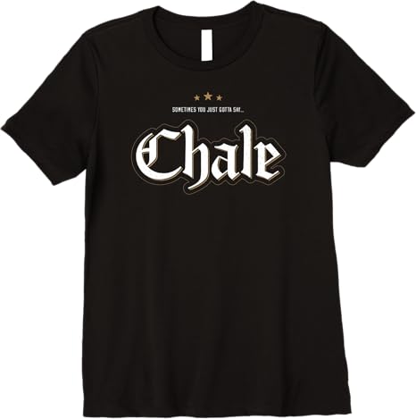 Chale Chicano Slang Mexican Premium Women T-Shirt – Unique & Stylish Design