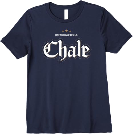 Chale Chicano Slang Mexican Premium Women T-Shirt – Unique & Stylish Design