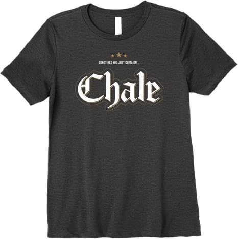 Chale Chicano Slang Mexican Premium Women T-Shirt – Unique & Stylish Design