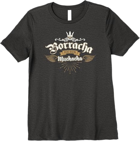 Para Las Mexicanas Borracha Pero Buena Muchacha Mexican Premium Women T-Shirt