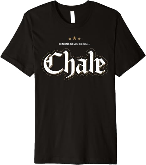 Chale Chicano Slang Mexican Premium Men T-Shirt – Unique & Stylish Design